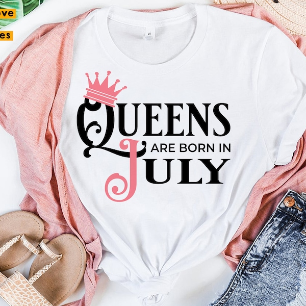 Queens Are Born In July Svg, Png, July Queen Svg Shirt Svg, Birthday Girl, Woman, Mom, for Cricut Silhouette, Heat Press Transfer, Iron on
