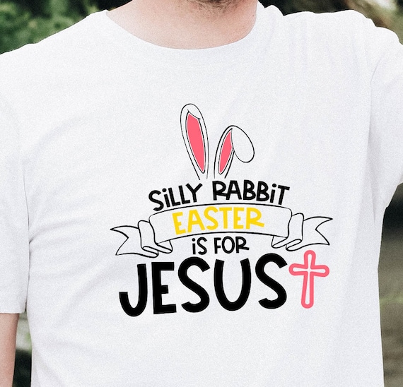 Silly Rabbit Easter Is For Jesus Bunny Ears T-Shirt Silly Rabbit Easter Is For Jesus Bunny Ears T-Shirt