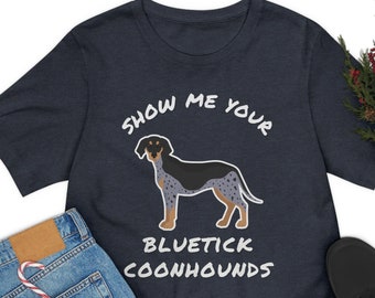 Show me your bluetick coonhound, Coonhound shirt, Hunting Raccoon dog shirt, Hound dog Tshirt, Hound dog dad shirts, walker coonhound