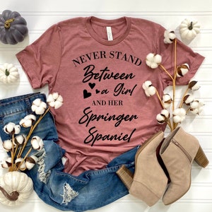 Never stand between a girl and her Springer Spaniel ,dog shirt for women, women dog shirt, dog shirt for girls, Springer Spaniel dog