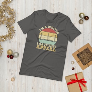 I am a writer, I have Text Appeal, Funny writers shirt, copywriter, copywriter gift, funny writer gift, Editor, journalist, public relations