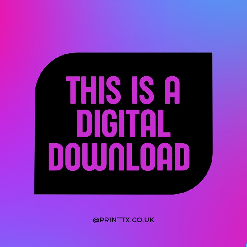 May include: Black rectangle with rounded corners on a pink and blue gradient background. The text "THIS IS A DIGITAL DOWNLOAD" is in pink letters. The text "@PRINTTX.CO.UK" is in white letters at the bottom of the image.