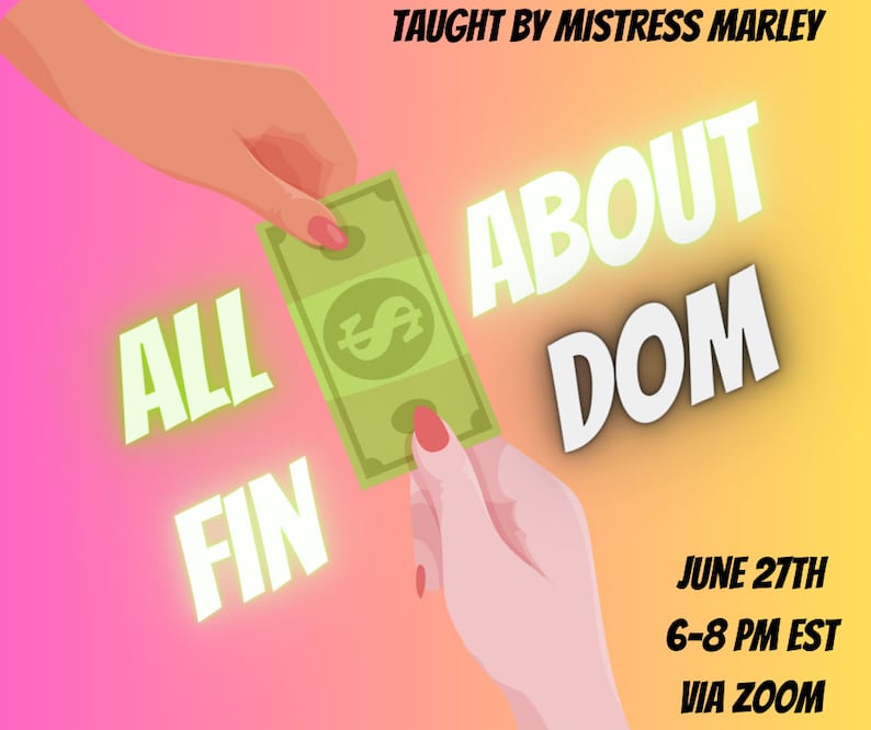 May include: A hand holding a dollar bill with the text "ALL FIN" and "ABOUT DOM" in white letters on a pink and orange background. The text "TAUGHT BY MISTRESS MARLEY" is at the top of the image. The text "JUNE 27TH 6-8 PM EST VIA ZOOM" is at the bottom of the image.