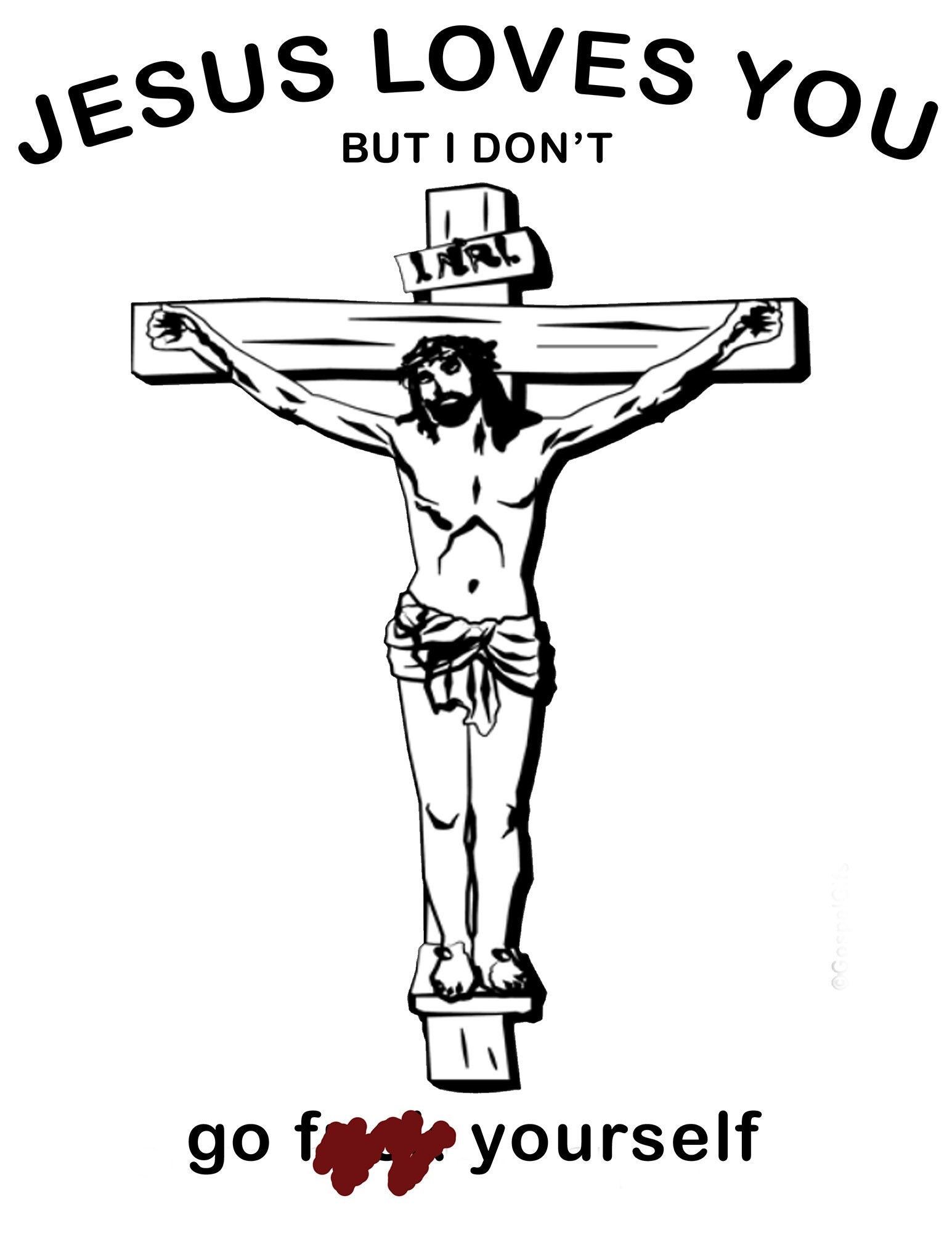 Jesus Loves You but I Don't Go FK 