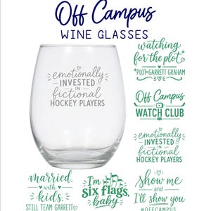 May include: A clear stemless wine glass featuring the gray text 'emotionally INVESTED IN fictional HOCKEY PLAYERS'. The image also displays several other green and gray text designs including 'watching for the plot', 'Off Campus WATCH CLUB', and 'married with kids'.