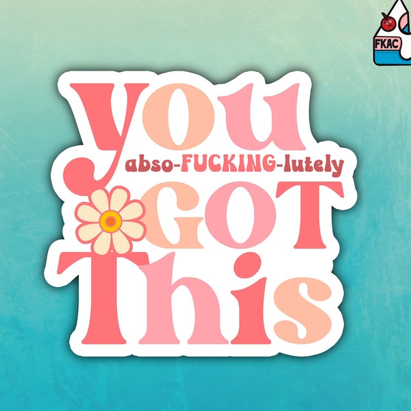 You Abso-Fuck ing-Lutely got this!  You got this sticker - funny sticker - fuck - laptop journal sticker - you got this