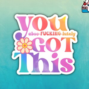 You Abso-Fuck ing-Lutely got this!  You got this sticker - funny sticker - fuck - laptop journal sticker - you got this