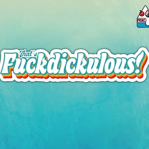 That&#39;s Fuckdickulous!  - fuckdickulous sticker - ridiculous sticker - funny sticker - laptop sticker - waterbottle sticker - sticker