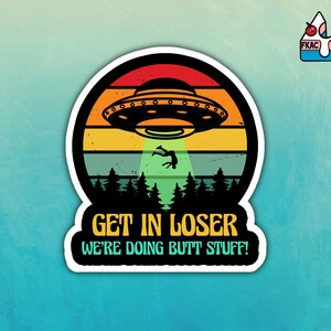 Get in Loser We're Doing Butt Stuff sticker - funny sticker - waterproof sticker - laptop - journal