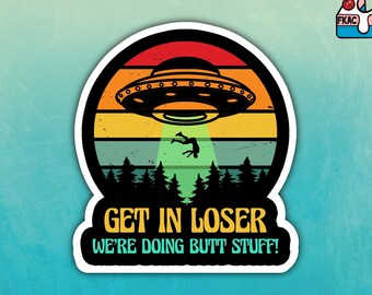Get in Loser We're Doing Butt Stuff sticker - funny sticker - waterproof sticker - laptop - journal