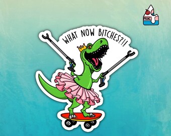 what now bitches T-rex sticker - funny sticker - funny T-Rex - waterproof sticker
