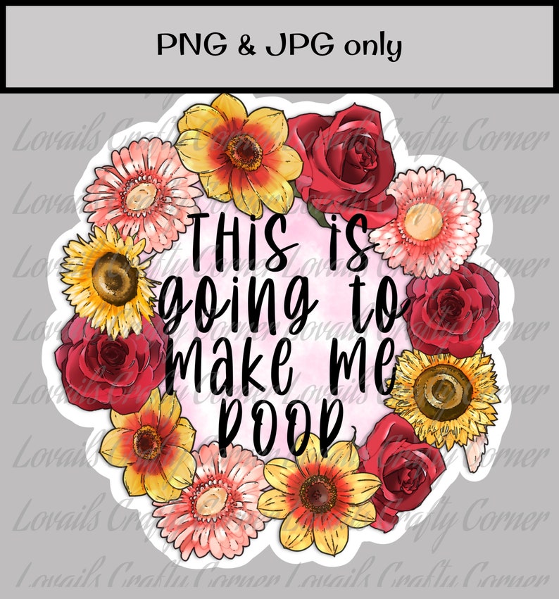 Coffee mug design offensive digital download sticker sublimation flowers PNG JPG This is going to make me poop