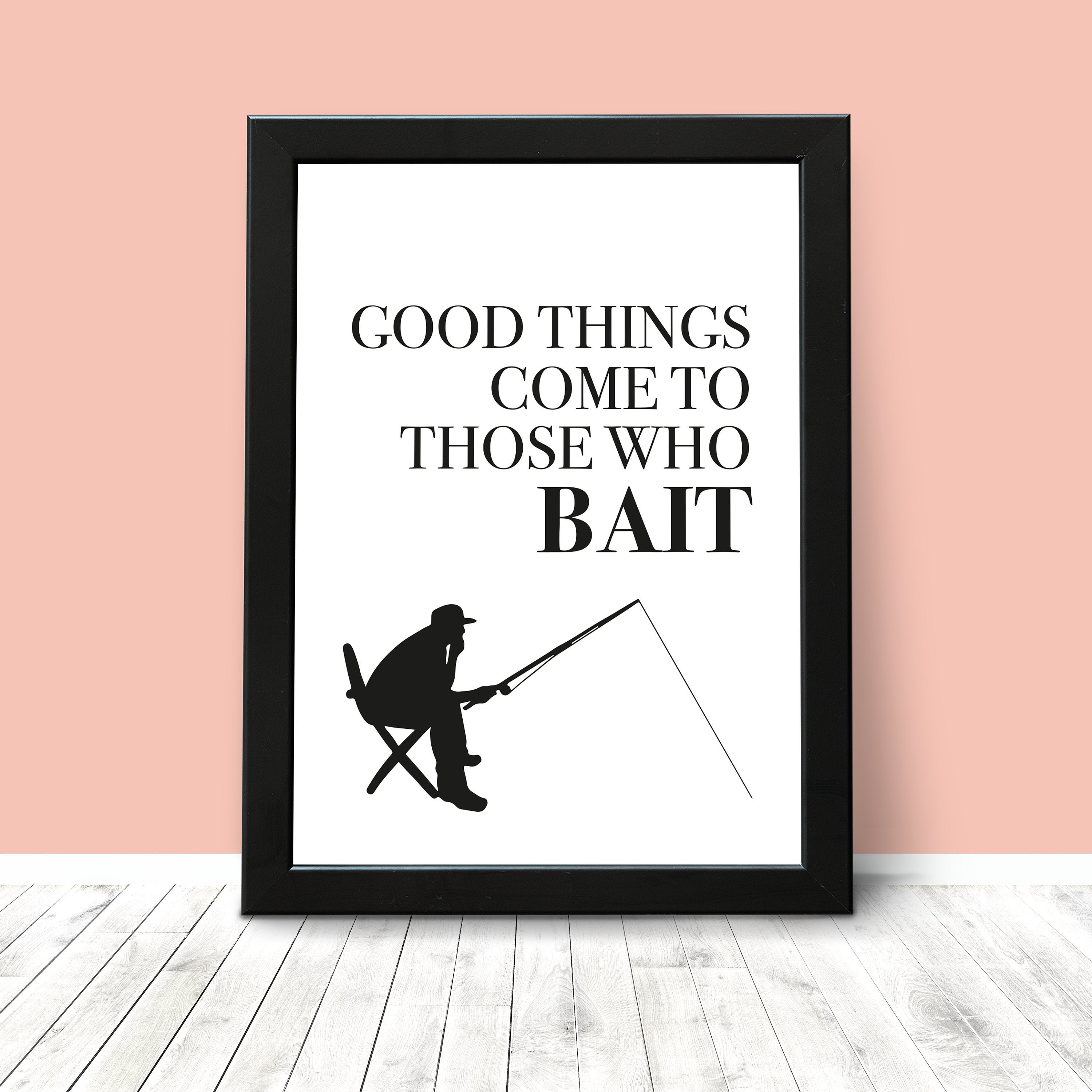 Good Things Come To Those Who Bait Fishing A4 Quote Print Etsy
