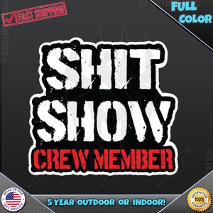 May include: White vinyl sticker with black text that reads "SHIT SHOW CREW MEMBER". The sticker is designed to be placed outdoors or indoors and will last for 5 years.