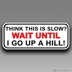 Think This Is Slow Wait until I Go Up A Hill Funny Humor Auto Truck Suv Vinyl Aufkleber Aufkleber 194