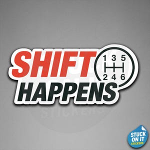 May include: A white sticker with the words "SHIFT HAPPENS" in red and black. A black and white gear shift diagram is on the right. A blue sticker with the text "STUCK ON IT STICKERS" is in the bottom right corner.
