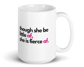 Though She Be Little AF She is Fierce AF Mug, Shakespeare Quotes, Though She Be Little She Is Fierce, Girl Power, Girlfriends, Girl Boss