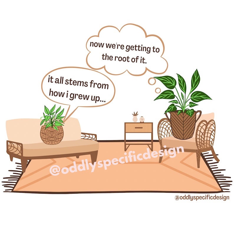 May include: A cartoon illustration of two potted plants sitting on chairs in a living room. The plant on the left is saying "it all stems from how i grew up..." and the plant on the right is thinking "now we're getting to the root of it."