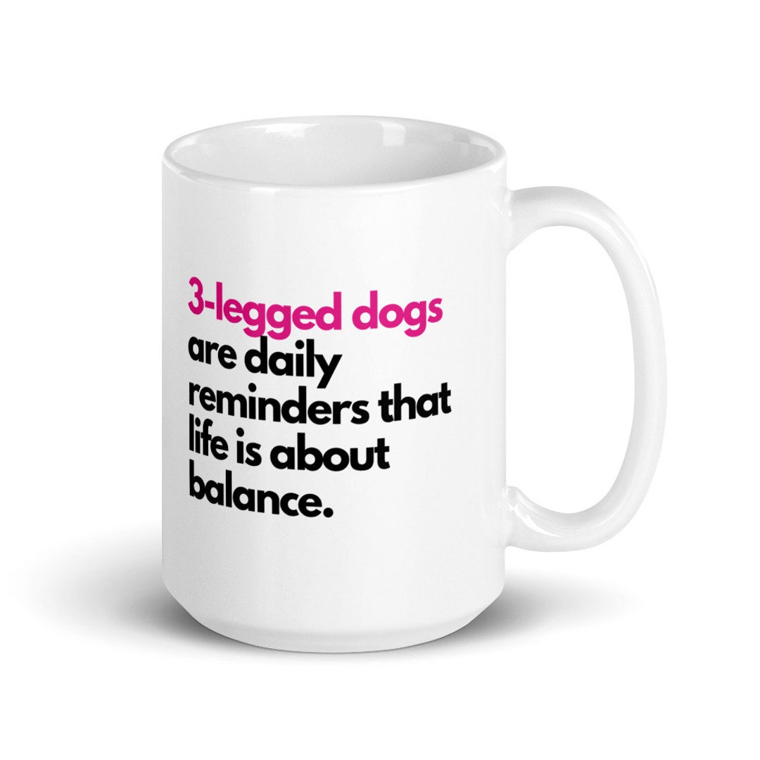 Three Legged Dog Mug, 3legged Dogs Are Daily Reminders That Life is