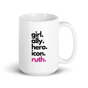 Ruth Bader Ginsburg Mug, RBG Mug, Girl, Ally, Hero, Icon, Ruth, RBG Gifts, Strong Woman Coffee Tea Mug, Feminist Mug, Empowerment