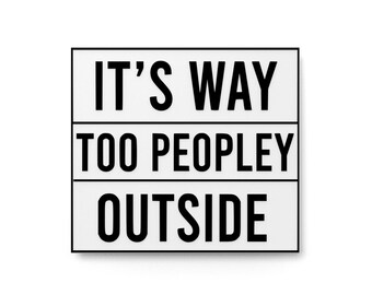 It's Way Too Peopley Outside | Funny Sign for Home or Office