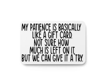 My Patience Is Basically Like A Gift Card | Funny Sign for Home or Office