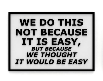 Funny Sign | We Do This Not Because It is Easy, Because We Thought It Would Be