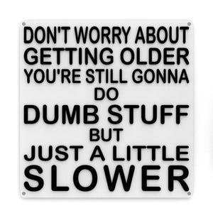 Funny Sign | Don't Worry About Getting Older You're Still Gonna Do Dumb Stuff