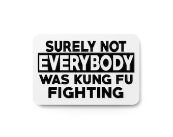 Surely Not Everybody Was Kung Fu Fighting | Funny sign For Home or Office