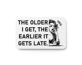 The Older I Get The Earlier It Gets Late | Funny sign For Home or Office