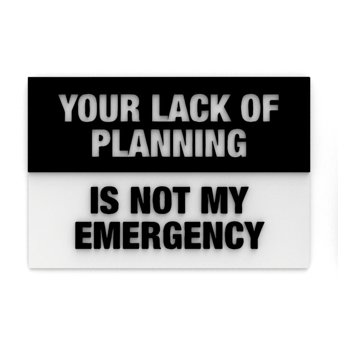 Sign Your Lack of Planning is Not My Emergency - Etsy