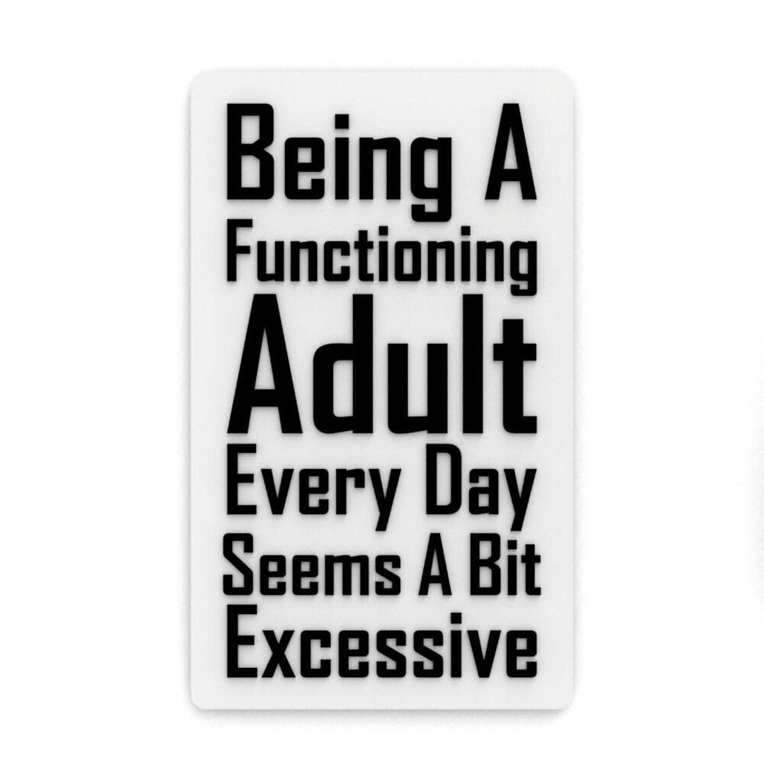 Funny Sign | Being A Functioning Adult Everyday Seems A Bit Excessive ...