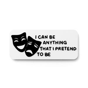 I Can Be Anything That I Pretend To Be | Funny Sign for Home or Office