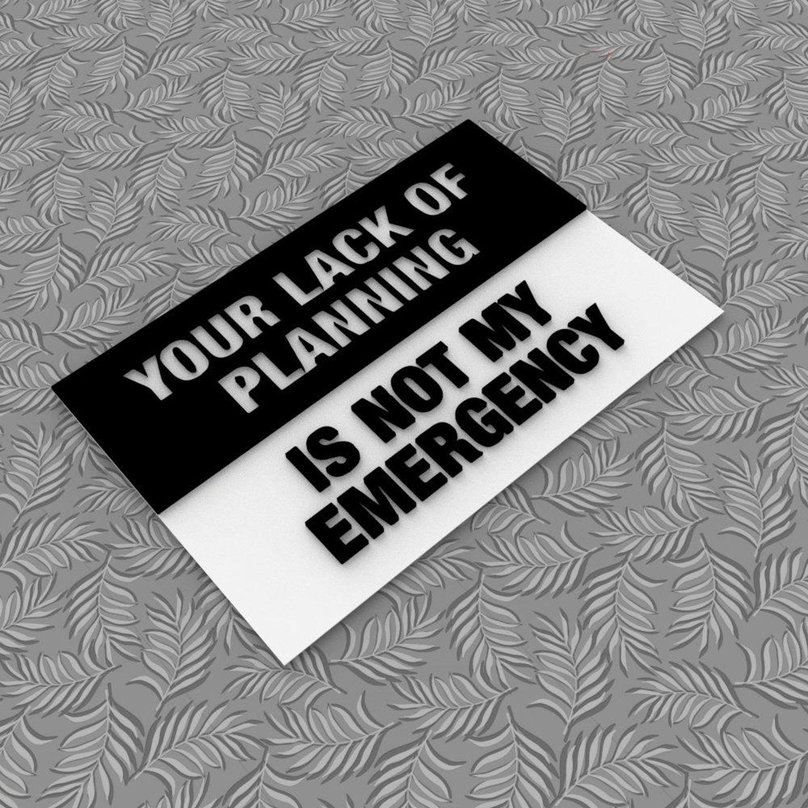 Not My Sign Sign Sign | Your Lack of Planning is Not My Emergency - Etsy