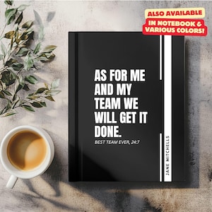 May include: Black notebook with white text that reads "As for me and my team we will get it done. Best team ever, 24:7" and "Jane Mitchells" on the side. The notebook is on a table with a cup of coffee.