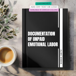 May include: A black notebook with the text "DOCUMENTATION OF UNPAID EMOTIONAL LABOR" in white. The notebook also has the text "BOBBIE SMITH" and the words "CUSTOMIZABLE" and "AVAILABLE IN VARIOUS COLORS". A cup of coffee and greenery are in the background.