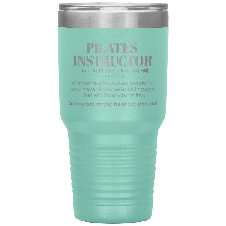 May include: A teal stainless steel tumbler with a silver lid. The tumbler has a definition of "Pilates Instructor" engraved on the side. The definition reads: "[pe-la-tēz] [in-'strek-ter] noun (n) Someone who solves problems you never knew existed in ways that will blow your mind; See also: ninja; badass; legend"