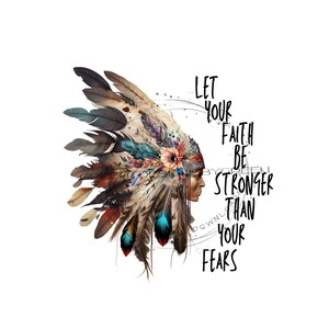 May include: A colorful illustration of a Native American woman wearing a headdress with feathers. The text "Let your faith be stronger than your fears" is written in black on a white background.