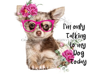 Cute Puppy Sublimation PNG - Humorous Quote &#39;I&#39;m only talking to my dog today&#39; - Dog Wearing Glasses Clipart - Digital Download
