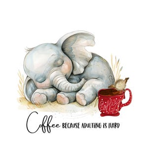 May include: A watercolor illustration of a sleepy elephant with a red coffee mug that says "Coffee" in white lettering. The mug is sitting on a bed of grass and the elephant is resting its head on the mug. The text "Coffee because adulting is hard" is written below the image.