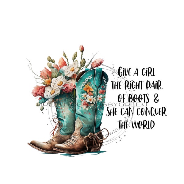 Western cowboy boot PNG, boot PNG, Western PNG, "Give a Girl the Right Pair of Boots and She can Conquer the World" cowboy boot clipart.