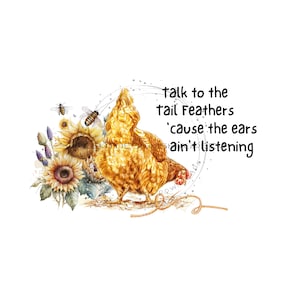 Chicken PNG for sublimation, Rustic farm chicken PNG, &quot;Talk to the tail feathers, &#39;cause the ears aren&#39;t listening&quot; Chicken PNG