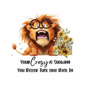 "Humorvoller Löwe PNG zur Sublimation - "Ihr Verrückter zeigt sich, Sie stecken sich das besser zurück In" herzerwärmender digitaler Download zur Sublimation.