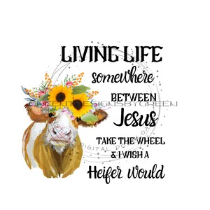 Cow PNG, Christian clipart, Jesus PNG, farm PNG Spiritual Png &quot;Living Life somewhere between Jesus take the wheel & I wish the Heifer would&quot;