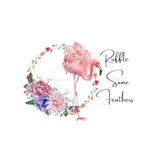 May include: Pink flamingo standing in a floral wreath with the text "Ruffle Some Feathers".