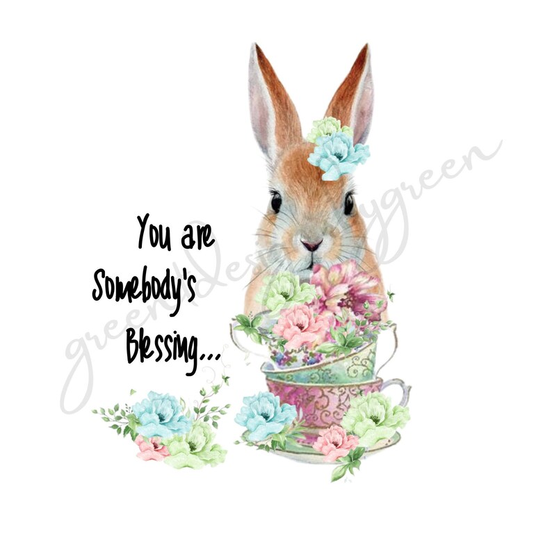 May include: A watercolor illustration of a brown bunny rabbit holding a stack of teacups with pink, blue, and green flowers. The text "You are Somebody's Blessing..." is written in black on a white background.