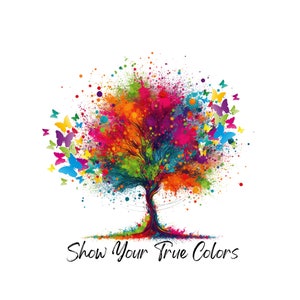 May include: A colorful abstract tree with a burst of paint splatters and butterflies. The text "Show Your True Colors" is below the tree.