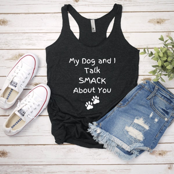 My Dog (or any breed) and I Talk Smack About You Hilarious Tank, Dog and I Talk About You, Funny Tee, Dog Mama