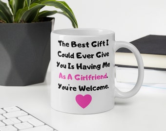 The Best Gift I Could Give You Is Having Me As Girlfriend Mug, Gift from Girlfriend, Sassy Boyfriend Gift, Funny Boyfriend Gift