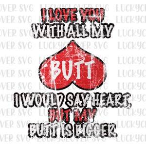 I love you svg. I love you with all of ,y butt svg. Valentine&#39;s Day svg. Love svg
